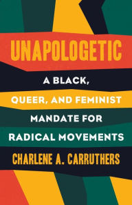 Title: Unapologetic: A Black, Queer, and Feminist Mandate for Radical Movements, Author: Charlene Carruthers
