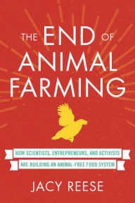 Title: The End of Animal Farming: How Scientists, Entrepreneurs, and Activists Are Building an Animal-Free Food System, Author: Jacy Reese