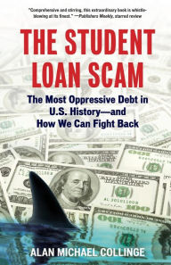 Title: The Student Loan Scam: The Most Oppressive Debt in U.S. History and How We Can Fight Back, Author: Alan Collinge