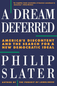 Title: A Dream Deferred: America's Discontent and the Search for a New Democratic Ideal, Author: Philip Slater