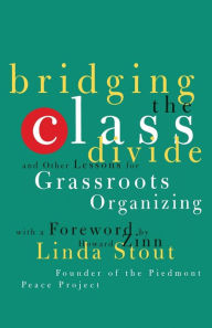 Title: Bridging the Class Divide: And Other Lessons for Grassroots Organizing, Author: Linda Stout