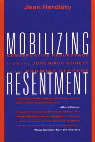 Title: Mobilizing Resentment: Conservative Resurgence from the John Birch Society to the Promise Keepers, Author: Jean Hardisty