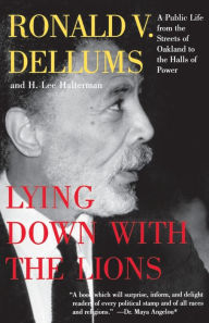 Title: Lying Down with the Lions: A Public Life from the Streets of Oakland to the Halls of Power, Author: Ronald V. Dellums