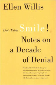 Title: Don't Think, Smile!: Notes on a Decade of Denial, Author: Ellen Willis