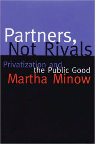 Title: Partners, Not Rivals: Privatization and the Public Good, Author: Martha Minow