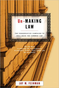 Title: Un-Making Law: The Conservative Campaign to Roll Back the Common Law, Author: Jay Feinman