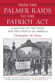 Title: From the Palmer Raids to the Patriot Act: A History of the Fight for Free Speech in America, Author: Christopher Finan