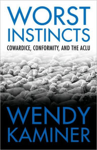 Title: Worst Instincts: Cowardice, Conformity, and the ACLU, Author: Wendy Kaminer