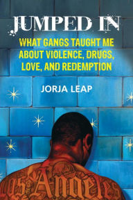 Title: Jumped In: What Gangs Taught Me about Violence, Drugs, Love, and Redemption, Author: Jorja Leap