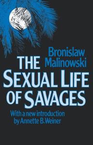 Title: The Sexual Life of Savages / Edition 1, Author: Bronislaw Malinowski