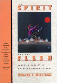 Title: The Spirit and the Flesh: Sexual Diversity in American Indian Culture / Edition 1, Author: Walter L. Williams