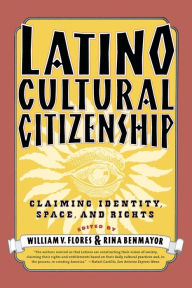 Title: Latino Cultural Citizenship, Author: William Flores