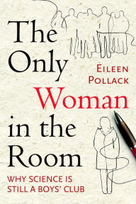 Title: The Only Woman in the Room: Why Science Is Still a Boys' Club, Author: Eileen Pollack