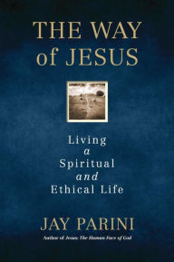 Title: The Way of Jesus: Living a Spiritual and Ethical Life, Author: Jay Parini