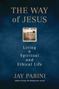 Title: The Way of Jesus: Living a Spiritual and Ethical Life, Author: Jay Parini