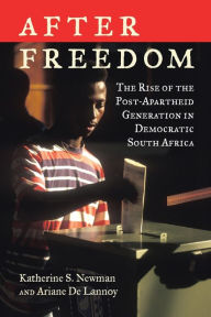 Title: After Freedom: The Rise of the Post-Apartheid Generation in Democratic South Africa, Author: Katherine S. Newman