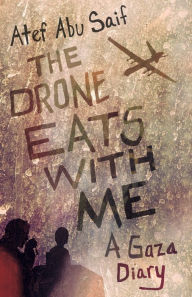 Title: The Drone Eats with Me: A Gaza Diary, Author: Atef Abu Saif