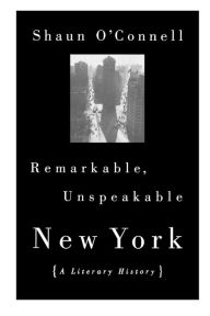 Title: Remarkable, Unspeakable New York, Author: Shaun O'Connell