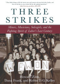 Title: Three Strikes: Miners, Musicians, Salesgirls, and the Fighting Spirit of Labor's Last Century, Author: Howard Zinn