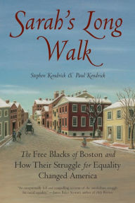 Title: Sarah's Long Walk: The Free Blacks of Boston and How Their Struggle for Equality Changed America / Edition 1, Author: Stephen Kendrick