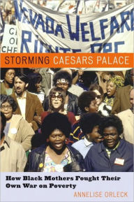 Title: Storming Caesars Palace: How Black Mothers Fought Their Own War on Poverty, Author: Annelise Orleck