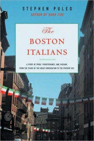 Title: The Boston Italians: A Story of Pride, Perseverance, and Paesani, from the Years of the Great Immigration to the Present Day, Author: Stephen Puleo