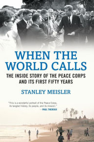 Title: When the World Calls: The Inside Story of the Peace COrps and Its First Fifty Years, Author: Stanley Meisler