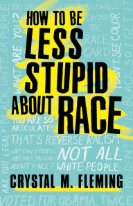 Free downloads e-book How to Be Less Stupid About Race: On Racism, White Supremacy, and the Racial Divide (English literature) 9780807050774 by Crystal Marie Fleming 