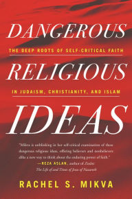 Free download e book pdf Dangerous Religious Ideas: The Deep Roots of Self-Critical Faith in Judaism, Christianity, and Islam by Rachel S. Mikva PDB