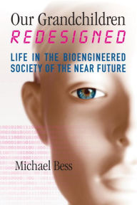 Title: Our Grandchildren Redesigned: Life in the Bioengineered Society of the Near Future, Author: Michael Bess