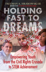 Title: Holding Fast to Dreams: Empowering Youth from the Civil Rights Crusade to STEM Achievement, Author: Freeman A. Hrabowski III