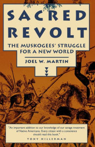 Title: Sacred Revolt: The Muskogees' Struggle for a New World / Edition 1, Author: Joel W. Martin