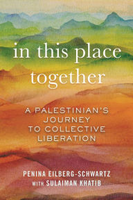 Google ebook store free download In This Place Together: A Palestinian's Journey to Collective Liberation 9780807055427 by Penina Eilberg-Schwartz, Sulaiman Khatib
