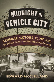 Ebook download deutsch kostenlos Midnight in Vehicle City: General Motors, Flint, and the Strike That Created the Middle Class ePub 9780807055489 English version