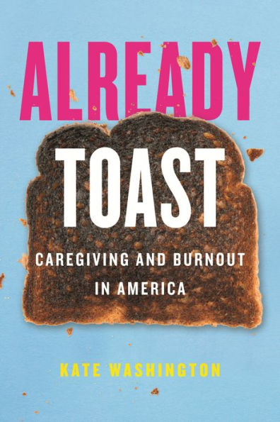 Already Toast: Caregiving and Burnout America