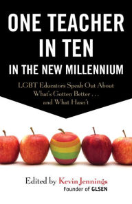 Title: One Teacher in Ten in the New Millennium: LGBT Educators Speak Out About What's Gotten Better . . . and What Hasn't, Author: Kevin Jennings