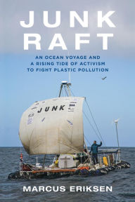 Title: Junk Raft: An Ocean Voyage and a Rising Tide of Activism to Fight Plastic Pollution, Author: Marcus Eriksen