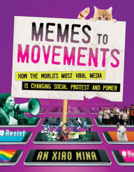 Title: Memes to Movements: How the World's Most Viral Media Is Changing Social Protest and Power, Author: An Xiao Mina