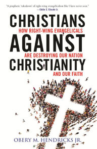 Download books pdf files Christians Against Christianity: How Right-Wing Evangelicals Are Destroying Our Nation and Our Faith 9780807057407