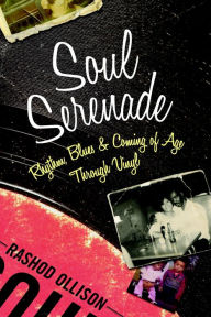 Title: Soul Serenade: Rhythm, Blues & Coming of Age Through Vinyl, Author: Rashod Ollison