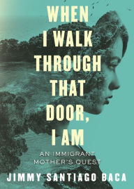 Title: When I Walk Through That Door, I Am: An Immigrant Mother's Quest, Author: Jimmy Santiago Baca