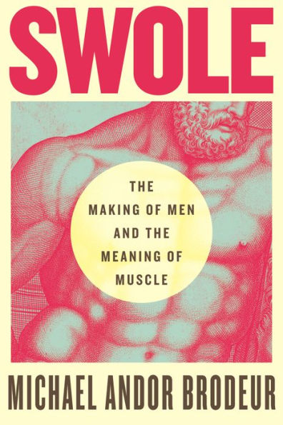 Swole: The Making of Men and the Meaning of Muscle