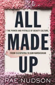 Free download of books pdf All Made Up: The Power and Pitfalls of Beauty Culture, from Cleopatra to Kim Kardashian 9780807059685 by Rae Nudson in English FB2 MOBI DJVU