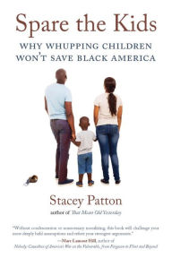 Title: Spare the Kids: Why Whupping Children Won't Save Black America, Author: Stacey Patton