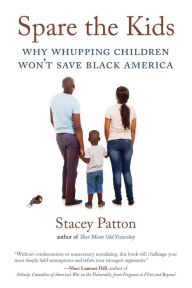 Title: Spare the Kids: Why Whupping Children Won't Save Black America, Author: Stacey Patton