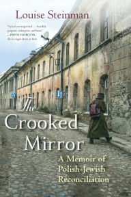 Title: The Crooked Mirror: A Memoir of Polish-Jewish Reconciliation, Author: Louise Steinman