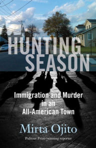 Title: Hunting Season: Immigration and Murder in an All-American Town, Author: Mirta Ojito