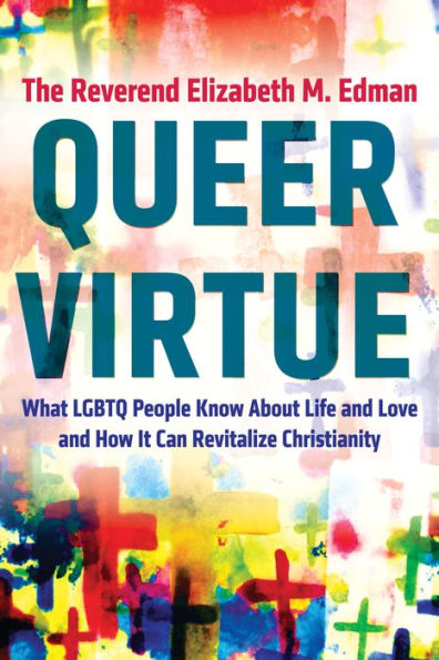 Queer Virtue: What LGBTQ People Know About Life and Love and How It Can Revitalize Christianity