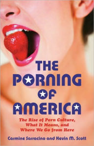 Title: The Porning of America: The Rise of Porn Culture, What It Means, and Where We Go from Here, Author: Carmine Sarracino