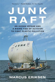 Title: Junk Raft: An Ocean Voyage and a Rising Tide of Activism to Fight Plastic Pollution, Author: Marcus Eriksen